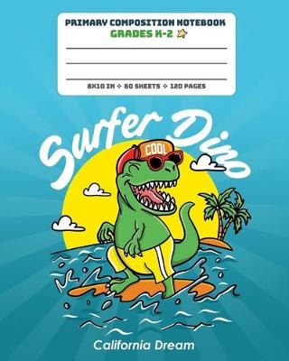 Book cover for Primary Composition Notebook Grades K-2 Surfer Dino California Dream