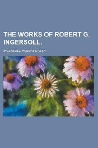 Cover of The Works of Robert G. Ingersoll, Volume VIII.