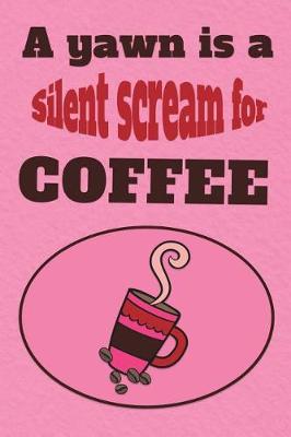 Book cover for A Yawn Is a Silent Scream for Coffee