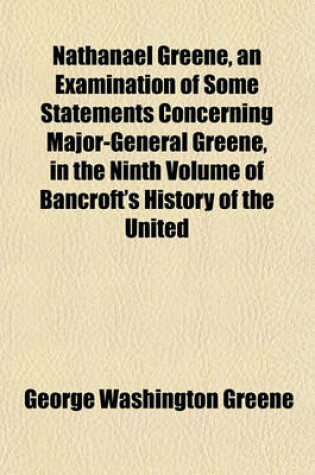 Cover of Nathanael Greene, an Examination of Some Statements Concerning Major-General Greene, in the Ninth Volume of Bancroft's History of the United