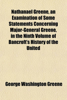 Book cover for Nathanael Greene, an Examination of Some Statements Concerning Major-General Greene, in the Ninth Volume of Bancroft's History of the United