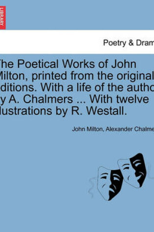 Cover of The Poetical Works of John Milton, Printed from the Original Editions. with a Life of the Author by A. Chalmers ... with Twelve Illustrations by R. Westall.