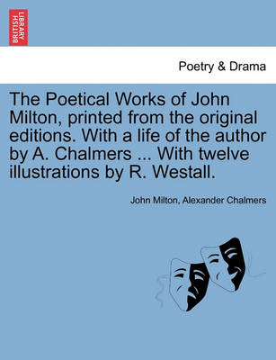 Book cover for The Poetical Works of John Milton, Printed from the Original Editions. with a Life of the Author by A. Chalmers ... with Twelve Illustrations by R. Westall.