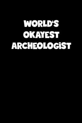 Book cover for World's Okayest Archeologist Notebook - Archeologist Diary - Archeologist Journal - Funny Gift for Archeologist