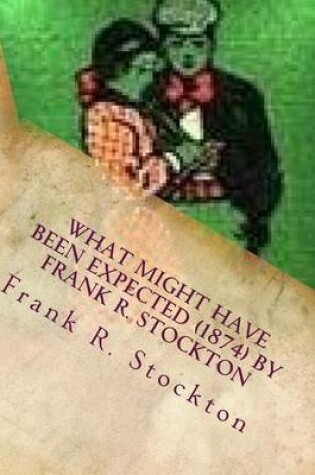Cover of What Might Have Been Expected (1874) by Frank R. Stockton