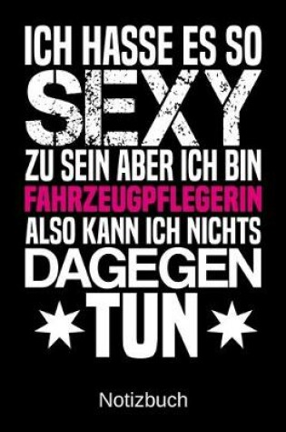 Cover of Ich hasse es so sexy zu sein aber ich bin Fahrzeugpflegerin also kann ich nichts dagegen tun