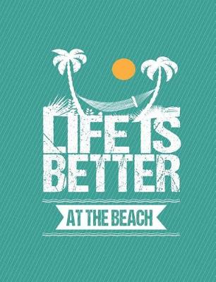 Book cover for Life Is Better At The Beach Journal Notebook - Blank Pages