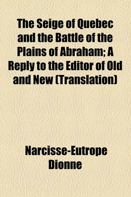 Book cover for The Seige of Quebec and the Battle of the Plains of Abraham; A Reply to the Editor of Old and New (Translation)