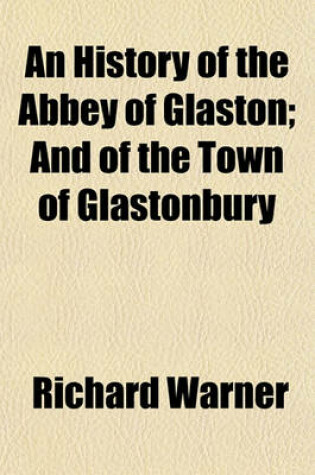 Cover of An History of the Abbey of Glaston; And of the Town of Glastonbury