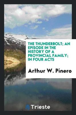 Book cover for The Thunderbolt; An Episode in the History of a Provincial Family; In Four Acts