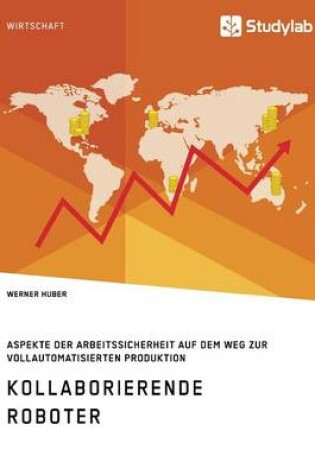 Cover of Kollaborierende Roboter. Aspekte der Arbeitssicherheit auf dem Weg zur Vollautomatisierten Produktion