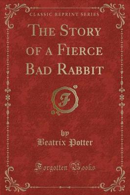 Book cover for The Story of a Fierce Bad Rabbit (Classic Reprint)