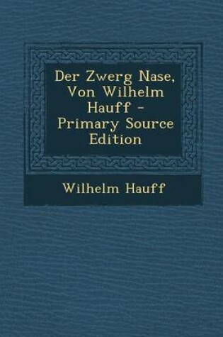 Cover of Der Zwerg Nase, Von Wilhelm Hauff - Primary Source Edition