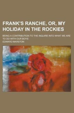 Cover of Frank's Ranche, Or, My Holiday in the Rockies; Being a Contribution to the Inquire Into What We Are to Do with Our Boys