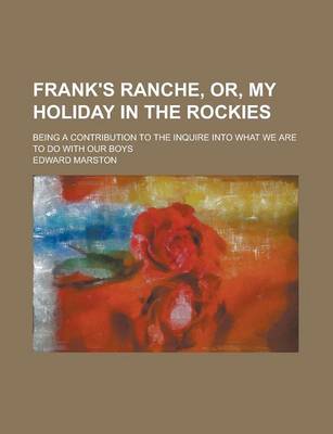 Book cover for Frank's Ranche, Or, My Holiday in the Rockies; Being a Contribution to the Inquire Into What We Are to Do with Our Boys