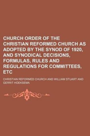 Cover of Church Order of the Christian Reformed Church as Adopted by the Synod of 1920, and Synodical Decisions, Formulas, Rules and Regulations for Committees