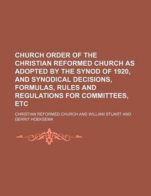 Book cover for Church Order of the Christian Reformed Church as Adopted by the Synod of 1920, and Synodical Decisions, Formulas, Rules and Regulations for Committees