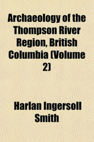 Cover of Archaeology of the Thompson River Region, British Columbia (Volume 2)