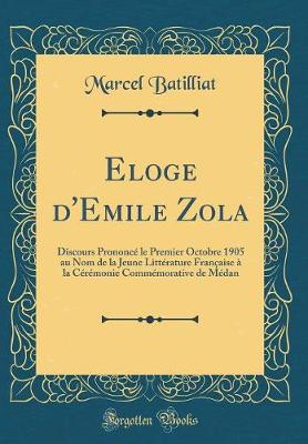 Book cover for Eloge d'Emile Zola: Discours Prononcé le Premier Octobre 1905 au Nom de la Jeune Littérature Française à la Cérémonie Commémorative de Médan (Classic Reprint)