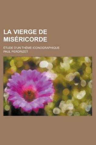 Cover of La Vierge de Misericorde; Etude D'Un Theme Iconographique