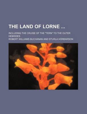 Book cover for The Land of Lorne; Including the Cruise of the Tern to the Outer Hebrides