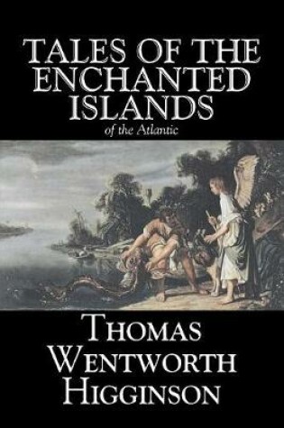 Cover of Tales of the Enchanted Islands of the Atlantic by Thomas Wentworth Higginson, Fiction, Fantasy, Classics, Historical