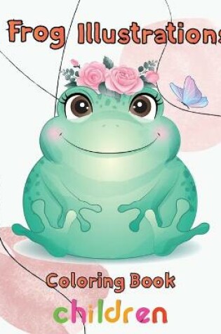 Cover of Frog illustrations Coloring Book Children