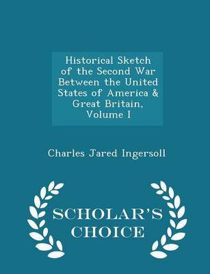 Book cover for Historical Sketch of the Second War Between the United States of America & Great Britain, Volume I - Scholar's Choice Edition