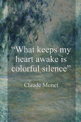 Cover of What Keeps My Heart Awake Is Colorful Silence. Claude Monet.