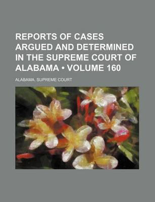 Book cover for Reports of Cases Argued and Determined in the Supreme Court of Alabama (Volume 160)