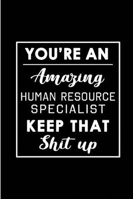 Book cover for You're An Amazing Human Resource Specialist. Keep That Shit Up.