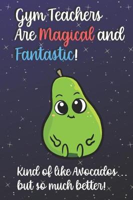 Book cover for Gym Teachers Are Magical and Fantastic! Kind of Like Avocados, But So Much Better!