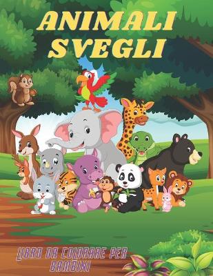 Book cover for ANIMALI SVEGLI - Libro Da Colorare Per Bambini