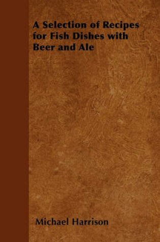 Cover of A Selection of Recipes for Fish Dishes with Beer and Ale