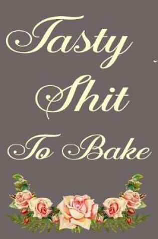 Cover of Tasty Shit To Bake