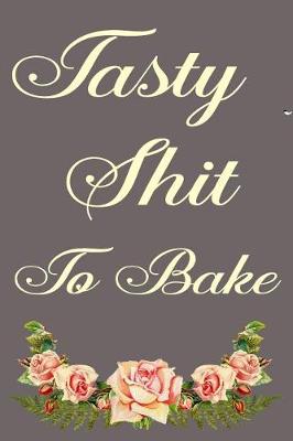 Book cover for Tasty Shit To Bake