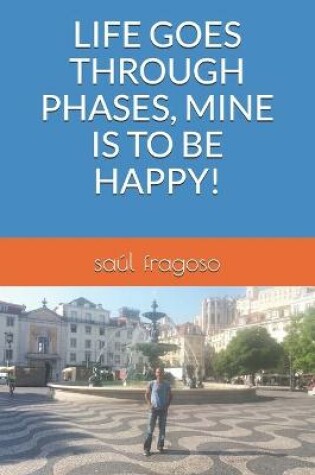 Cover of Life Goes Through Phases, Mine Is to Be Happy!