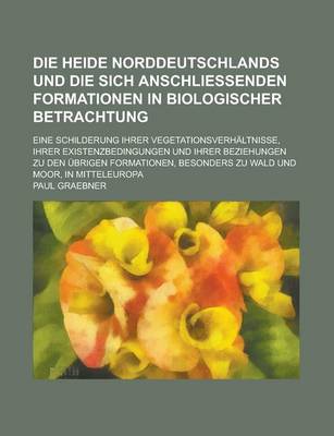 Book cover for Die Heide Norddeutschlands Und Die Sich Anschliessenden Formationen in Biologischer Betrachtung; Eine Schilderung Ihrer Vegetationsverhaltnisse, Ihrer