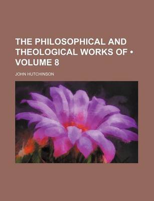 Book cover for The Philosophical and Theological Works of (Volume 8)