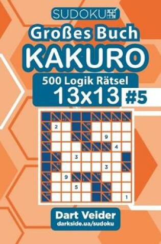 Cover of Sudoku Gro�es Buch Kakuro - 500 Logik R�tsel 13x13 (Band 5) - German Edition