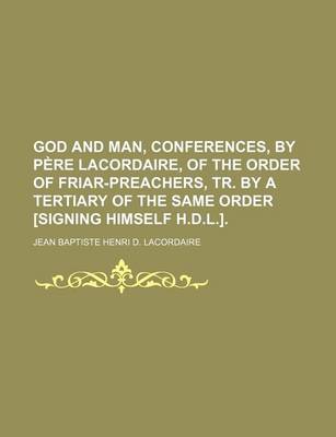 Book cover for God and Man, Conferences, by Pa]re Lacordaire, of the Order of Friar-Preachers, Tr. by a Tertiary of the Same Order [Signing Himself H.D.L.].