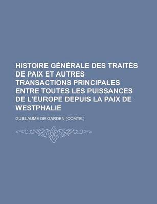 Book cover for Histoire Generale Des Traites de Paix Et Autres Transactions Principales Entre Toutes Les Puissances de L'Europe Depuis La Paix de Westphalie