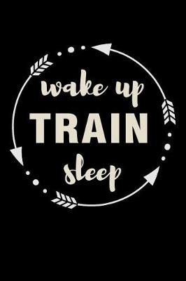 Book cover for Wake Up Train Sleep Gift Notebook for Gym Trainers