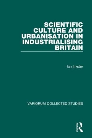 Cover of Scientific Culture and Urbanisation in Industrialising Britain