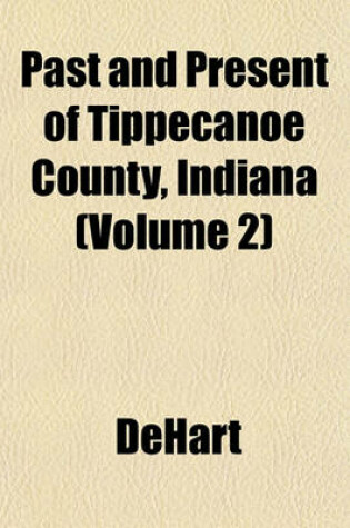 Cover of Past and Present of Tippecanoe County, Indiana (Volume 2)