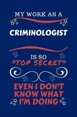 Book cover for My Work As A Criminologist Is So Top Secret Even I Don't Know What I'm Doing