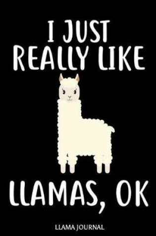 Cover of I Just Really Like Llamas, Ok Llama Journal