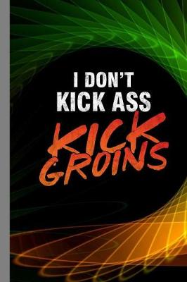 Book cover for I Don't Kick Ass Kick Groins