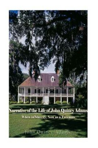 Cover of Narrative of the Life of John Quincy Adams, When in Slavery, and Now as a Freeman