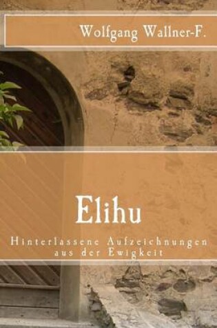 Cover of Elihu - Hinterlassene Aufzeichnungen aus der Ewigkeit